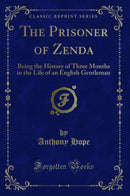 The Prisoner of Zenda: Being the History of Three Months in the Life of an English Gentleman (Classic Reprint)