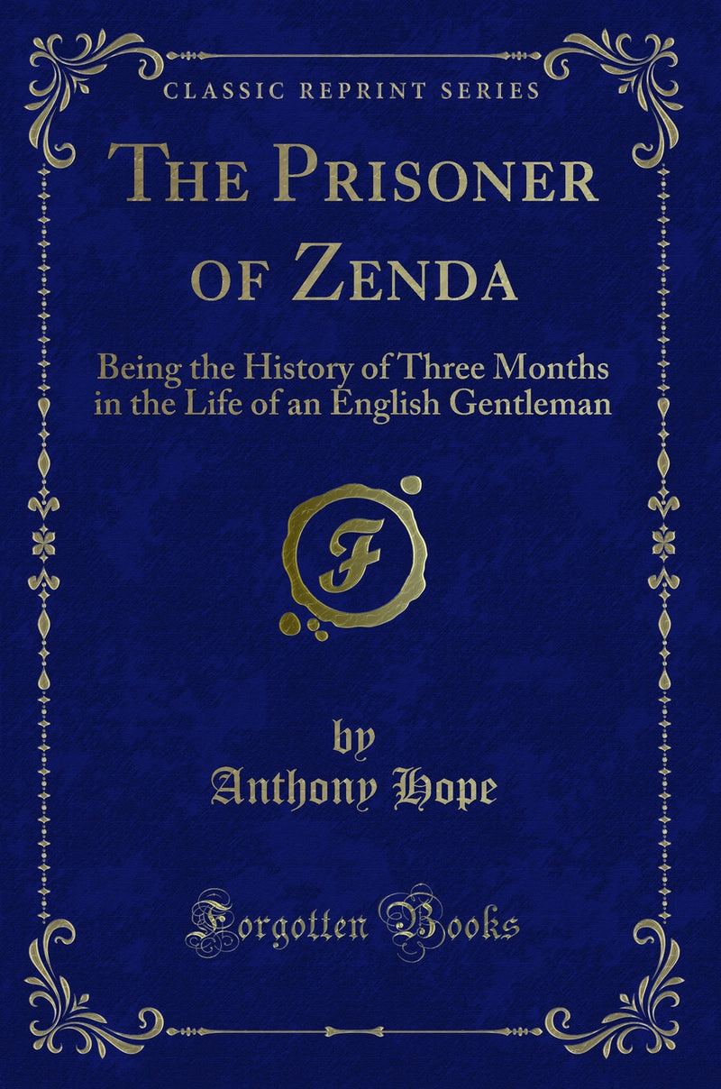 The Prisoner of Zenda: Being the History of Three Months in the Life of an English Gentleman (Classic Reprint)