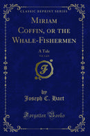 Miriam Coffin, or the Whale-Fishermen, Vol. 1 of 2: A Tale (Classic Reprint)