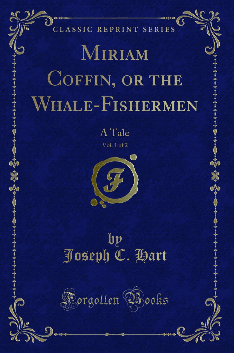 Miriam Coffin, or the Whale-Fishermen, Vol. 1 of 2: A Tale (Classic Reprint)