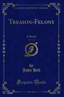 Treason-Felony, Vol. 2 of 2: A Novel (Classic Reprint)