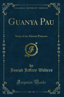 Guanya Pau: Story of an African Princess (Classic Reprint)