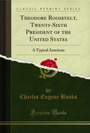 Theodore Roosevelt, Twenty-Sixth President of the United States: A Typical American (Classic Reprint)