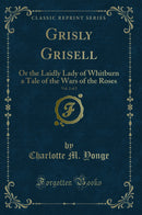 Grisly Grisell, Vol. 2 of 2: Or the Laidly Lady of Whitburn a Tale of the Wars of the Roses (Classic Reprint)