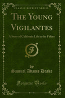 The Young Vigilantes: A Story of California Life in the Fifties (Classic Reprint)