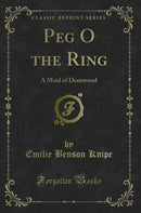 Peg O the Ring: A Maid of Denewood (Classic Reprint)