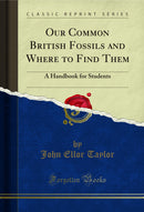 Our Common British Fossils and Where to Find Them: A Handbook for Students (Classic Reprint)