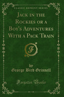 Jack in the Rockies or a Boy's Adventures With a Pack Train (Classic Reprint)