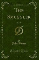 The Smuggler: A Tale (Classic Reprint)