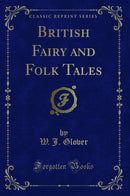 British Fairy and Folk Tales (Classic Reprint)