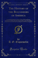 The History of the Buccaneers of America: Containing Detailed Accounts of Those Bold and Daring Freebooters; Chiefly Along the Spanish Main, in the West Indies, and in the Great South Sea, Succeeding the Civil Wars in England (Classic Reprint)