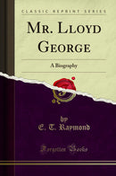 Mr. Lloyd George: A Biography (Classic Reprint)