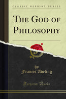 The God of Philosophy (Classic Reprint)