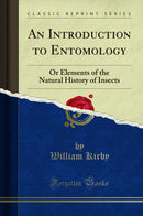 An Introduction to Entomology: Or Elements of the Natural History of Insects (Classic Reprint)