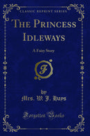 The Princess Idleways: A Fairy Story (Classic Reprint)