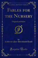 Fables for the Nursery: Original and Select (Classic Reprint)