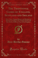 The Traditional Games of England, Scotland and Ireland, Vol. 2: With Tunes, Singing Rhymes and Methods of Playing According to the Variants Extant and Recorded in Different Parts of the Kingdom (Classic Reprint)