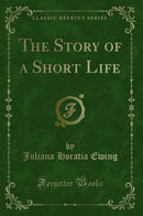 The Story of a Short Life (Classic Reprint)