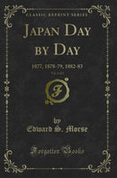 Japan Day by Day, Vol. 1 of 2: 1877, 1878-79, 1882-83 (Classic Reprint)