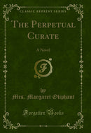 The Perpetual Curate: A Novel (Classic Reprint)