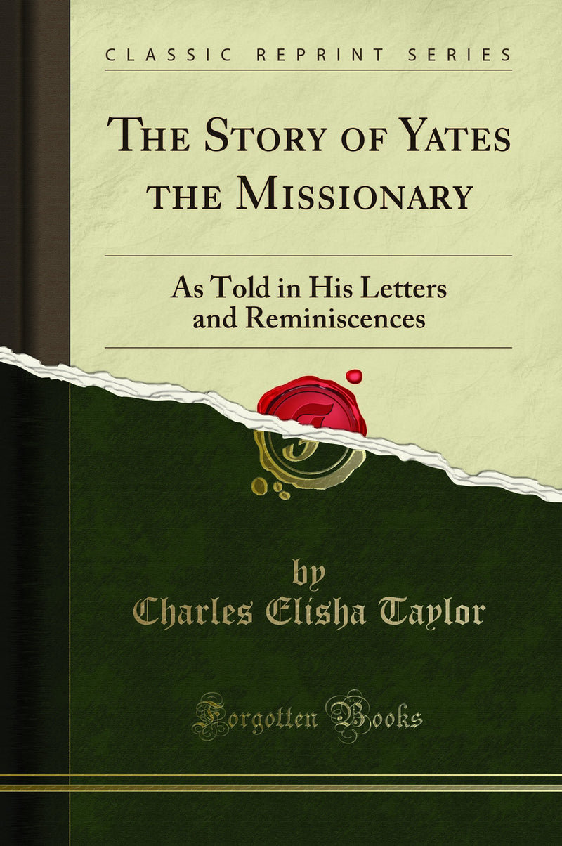 The Story of Yates the Missionary: As Told in His Letters and Reminiscences (Classic Reprint)