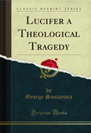 Lucifer a Theological Tragedy (Classic Reprint)