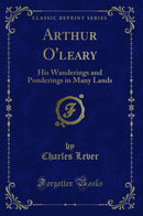 Arthur O'leary: His Wanderings and Ponderings in Many Lands (Classic Reprint)