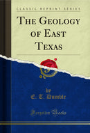 The Geology of East Texas (Classic Reprint)