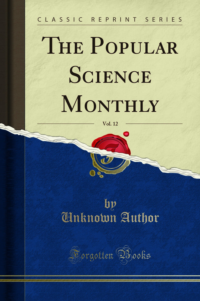 The Popular Science Monthly, Vol. 12 (Classic Reprint)