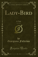 Lady-Bird, Vol. 1 of 3: A Tale (Classic Reprint)