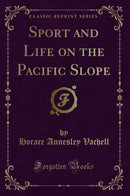 Sport and Life on the Pacific Slope (Classic Reprint)