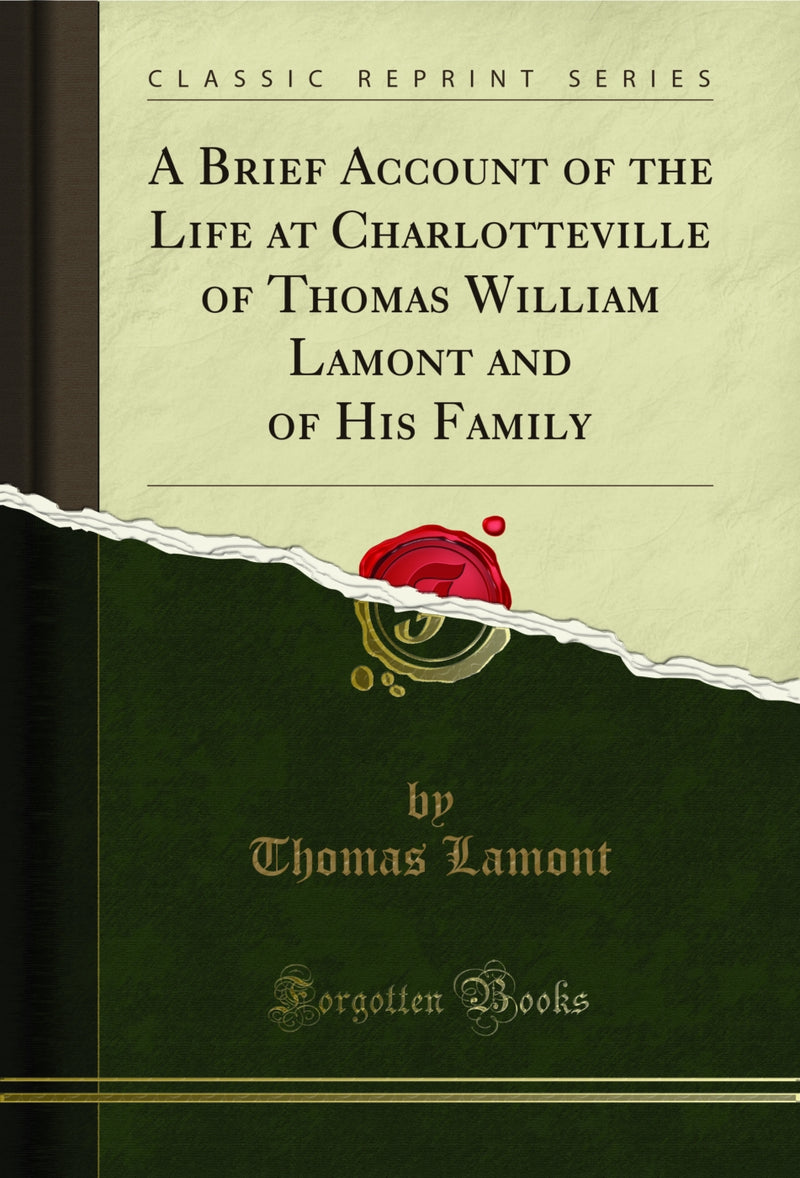 A Brief Account of the Life at Charlotteville of Thomas William Lamont and of His Family (Classic Reprint)