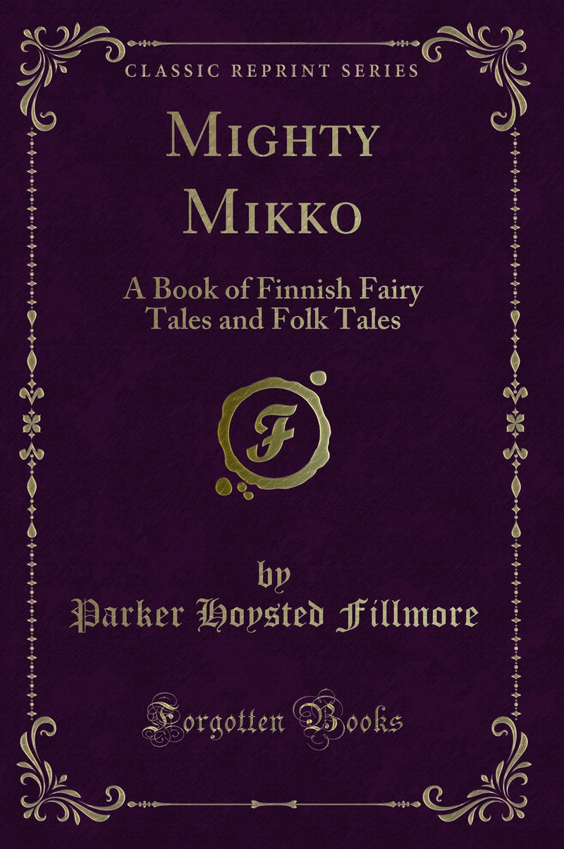 Mighty Mikko: A Book of Finnish Fairy Tales and Folk Tales (Classic Reprint)