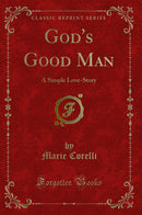 God's Good Man: A Simple Love-Story (Classic Reprint)