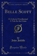 Belle Scott: Or Liberty Overthrown! A Tale for the Crisis (Classic Reprint)
