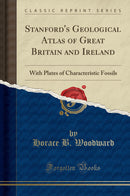 Stanford's Geological Atlas of Great Britain and Ireland: With Plates of Characteristic Fossils (Classic Reprint)