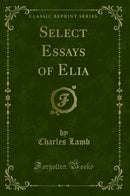 Select Essays of Elia (Classic Reprint)
