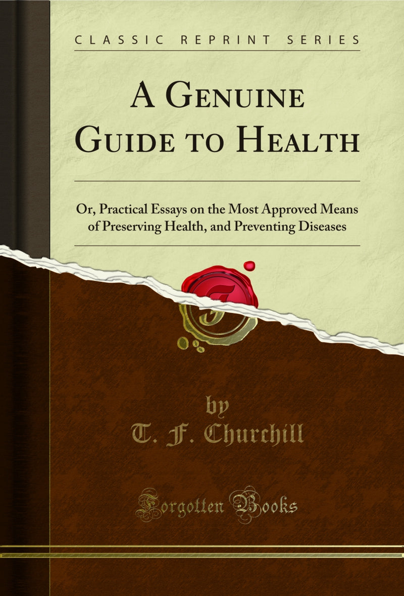 A Genuine Guide to Health: Or, Practical Essays on the Most Approved Means of Preserving Health, and Preventing Diseases (Classic Reprint)