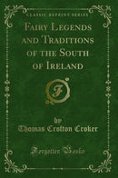 Fairy Legends and Traditions of the South of Ireland (Classic Reprint)