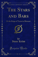 The Stars and Bars: Or the Reign of Terror in Missouri (Classic Reprint)