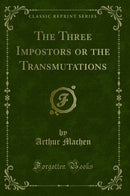 The Three Impostors or the Transmutations (Classic Reprint)