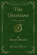 The Oxonians, Vol. 2 of 2: A Glance at Society (Classic Reprint)