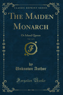 The Maiden Monarch, Vol. 1 of 2: Or Island Queen (Classic Reprint)