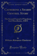 Catherine a Shabby Genteel Story: The Second Funeral of Napoleon; And Miscellanies, 1840 I (Classic Reprint)