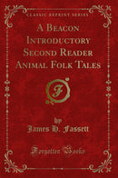 A Beacon Introductory Second Reader Animal Folk Tales (Classic Reprint)