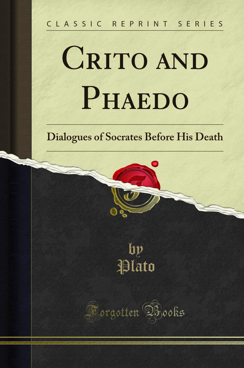 Crito and Phaedo: Dialogues of Socrates Before His Death (Classic Reprint)
