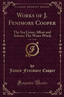 Works of J. Fenimore Cooper, Vol. 4 of 10: The Sea Lions; Afloat and Ashore; The Water Witch (Classic Reprint)