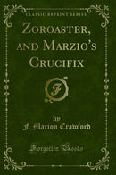 Zoroaster, and Marzio's Crucifix (Classic Reprint)