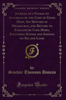 Journal of a Voyage to Australia by the Cape of Good Hope, Six Months in Melbourne, and Return to England by Cape Horn, Including Scenes and Sayings on Sea and Land (Classic Reprint)