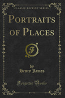 Portraits of Places (Classic Reprint)